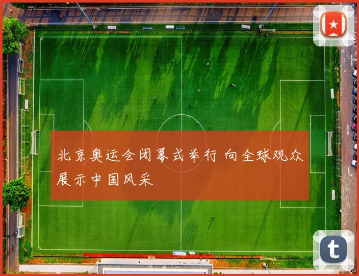 北京奥运会闭幕式举行 向全球观众展示中国风采