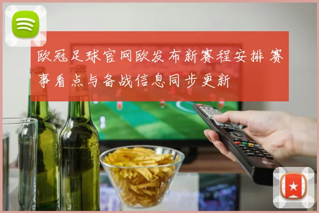 欧冠足球官网欧发布新赛程安排 赛事看点与备战信息同步更新